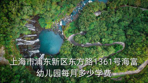 上海市浦東新區東方路1361號海富幼兒園每月多少學費