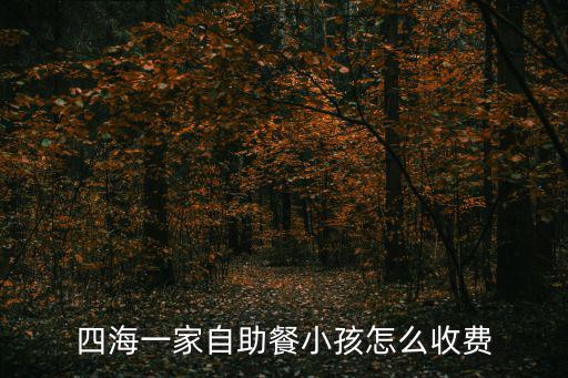 四海一家自助餐小孩怎么收費