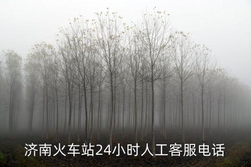 濟南火車站24小時人工客服電話