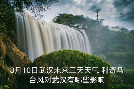 8月10日武漢未來三天天氣 利奇馬臺風(fēng)對武漢有哪些影響