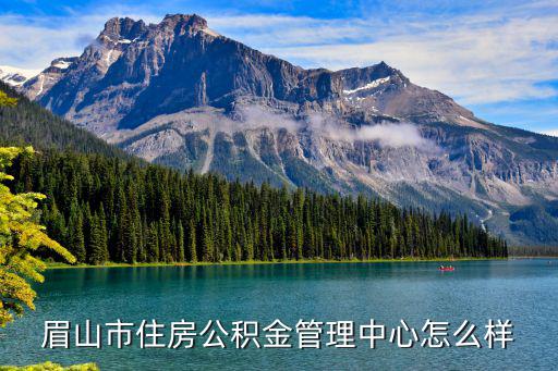眉山市住房公積金管理中心怎么樣