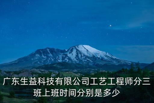 廣東生益科技有限公司工藝工程師分三班上班時間分別是多少