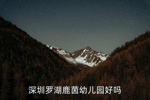 鹿茵翠地，深圳羅湖鹿茵幼兒園好嗎