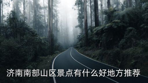 濟南南部山區景點有什么好地方推薦