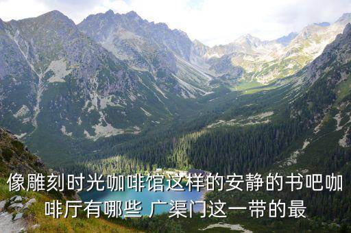 像雕刻時光咖啡館這樣的安靜的書吧咖啡廳有哪些 廣渠門這一帶的最