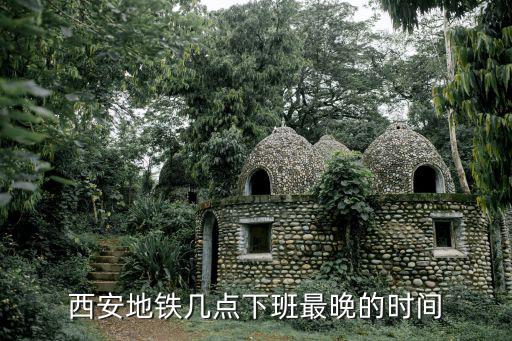 西安地鐵幾點下班最晚的時間