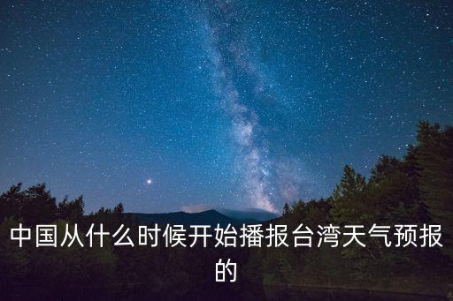 中國從什么時候開始播報臺灣天氣預報的