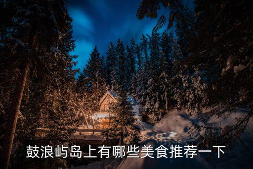 鼓浪嶼島上有哪些美食推薦一下