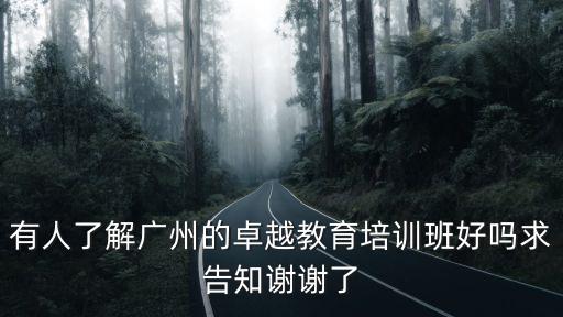 有人了解廣州的卓越教育培訓班好嗎求告知謝謝了