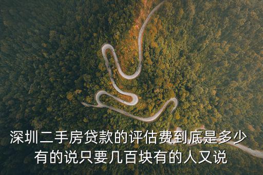 深圳二手房貸款的評估費到底是多少 有的說只要幾百塊有的人又說