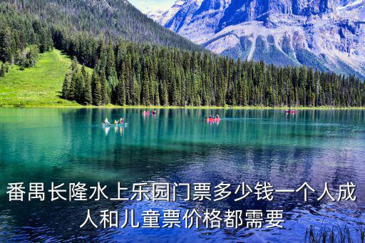 番禺長隆水上樂園門票多少錢一個人成人和兒童票價格都需要
