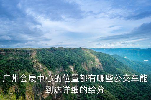 廣州會展中心的位置都有哪些公交車能到達(dá)詳細(xì)的給分