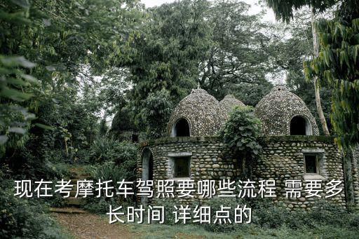 現在考摩托車駕照要哪些流程 需要多長時間 詳細點的