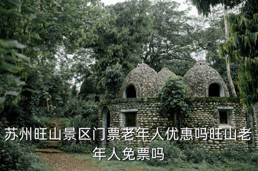 蘇州旺山，蘇州旺山景區門票老年人優惠嗎旺山老年人免票嗎