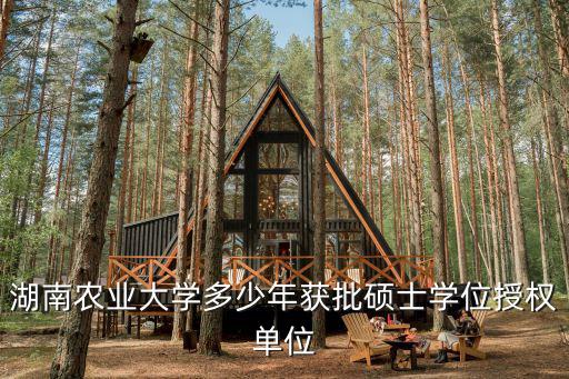 湖南農業大學多少年獲批碩士學位授權單位