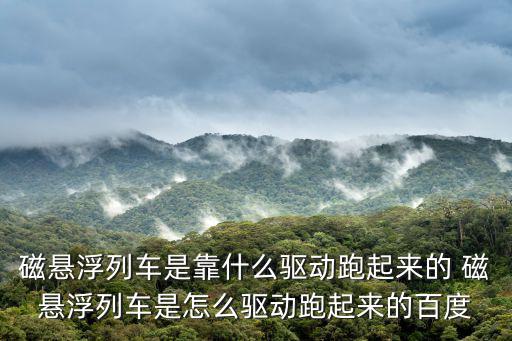 磁懸浮列車是靠什么驅動跑起來的 磁懸浮列車是怎么驅動跑起來的百度