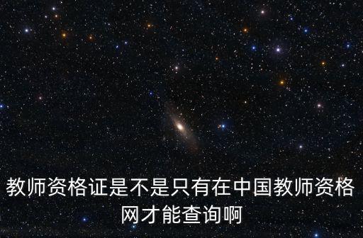 教師資格證是不是只有在中國教師資格網(wǎng)才能查詢啊