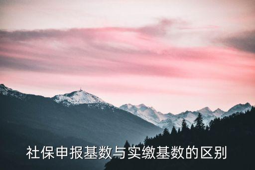 社保申報基數與實繳基數的區別