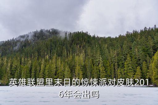 驚悚派對，lol末日的驚悚派對能出多少錢麥皓