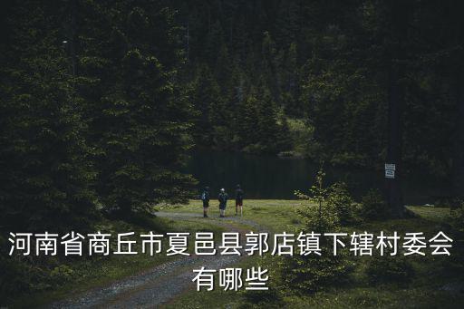 河南省商丘市夏邑縣郭店鎮下轄村委會有哪些