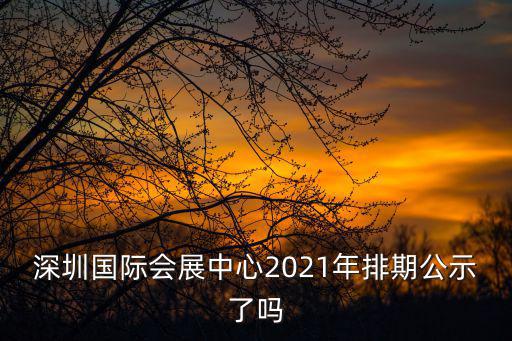 深圳國際會展中心2021年排期公示了嗎
