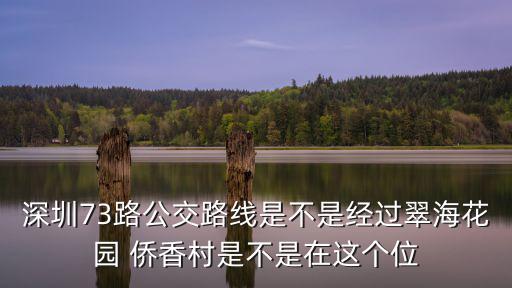 深圳73路公交路線是不是經過翠海花園 僑香村是不是在這個位