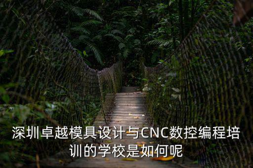 深圳卓越模具設計與CNC數控編程培訓的學校是如何呢