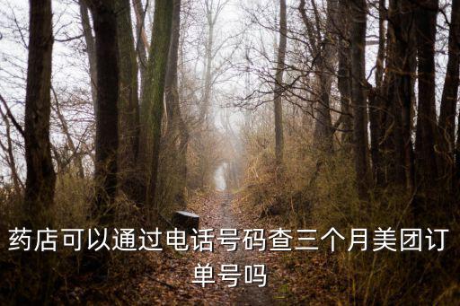 藥店可以通過電話號碼查三個月美團訂單號嗎
