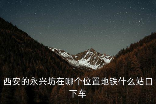 西安永興坊，西安永興坊停車方便嗎