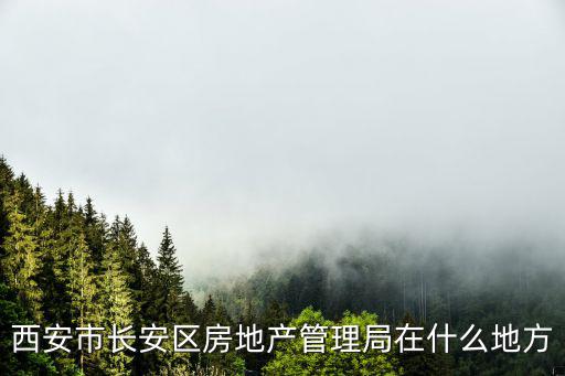 西安市長安區房地產管理局在什么地方