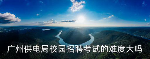 廣州供電局，廣州供電局和粵電總部那個好一點