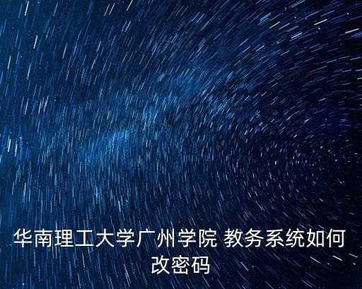 華南理工大學廣州學院 教務系統如何改密碼
