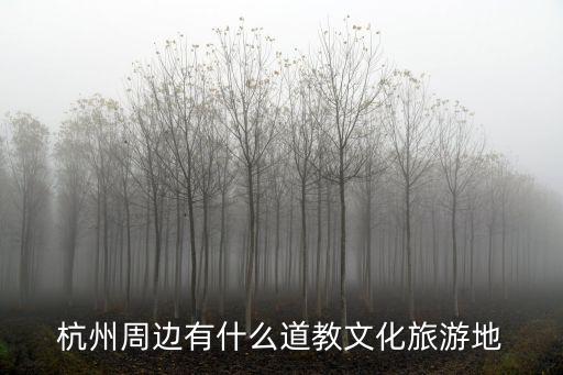 福星觀，杭州周邊有什么道教文化旅游地