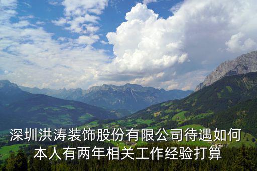 深圳洪濤裝飾股份有限公司待遇如何 本人有兩年相關(guān)工作經(jīng)驗打算