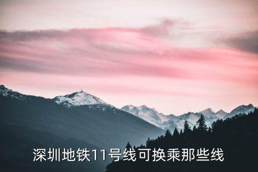 深圳地鐵11號線可換乘那些線