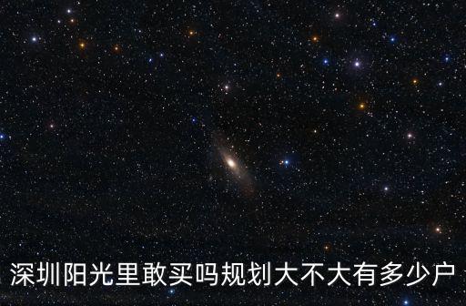 深圳陽光里敢買嗎規劃大不大有多少戶