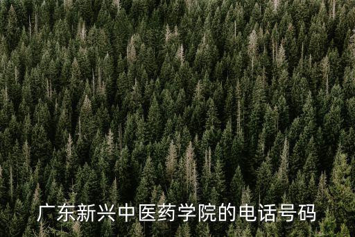 廣東新興中醫藥學院的電話號碼