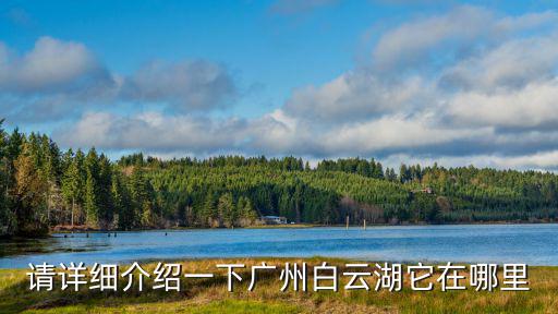 請詳細介紹一下廣州白云湖它在哪里