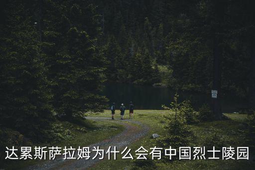 達累斯薩拉姆為什么會有中國烈士陵園