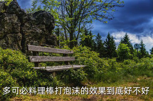 多可必料理棒打泡沫的效果到底好不好