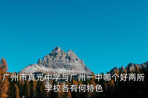 廣州市真光中學(xué)與廣州一中哪個(gè)好兩所學(xué)校各有何特色