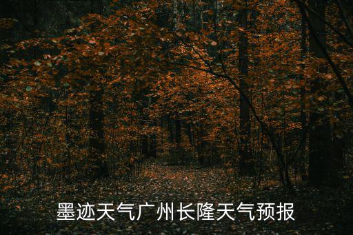 廣州長隆天氣預報，墨跡天氣廣州長隆天氣預報