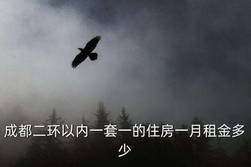 成都二環(huán)以內一套一的住房一月租金多少