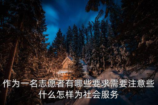 作為一名志愿者有哪些要求需要注意些什么怎樣為社會服務