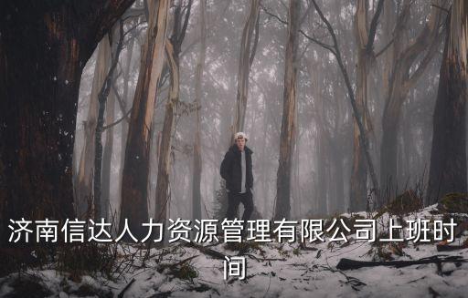 濟南信達人力資源管理有限公司上班時間