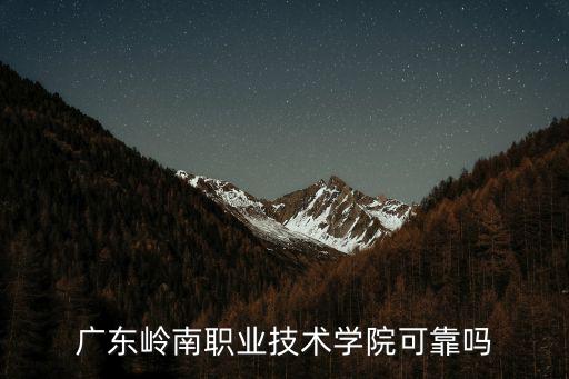 廣東嶺南職業(yè)技術(shù)學(xué)院可靠嗎