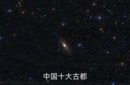 十大古都，中國的十大古都都是哪些
