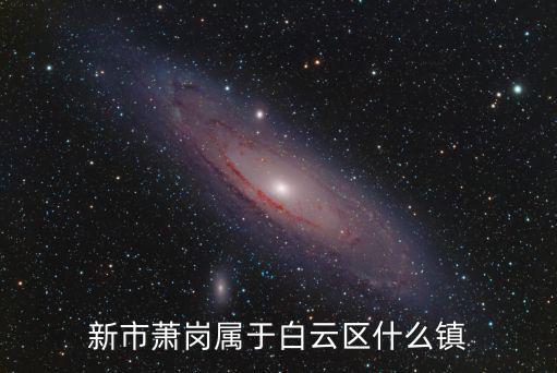 新市蕭崗屬于白云區(qū)什么鎮(zhèn)