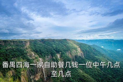 番禺四海一家自助餐幾錢一位中午幾點至幾點