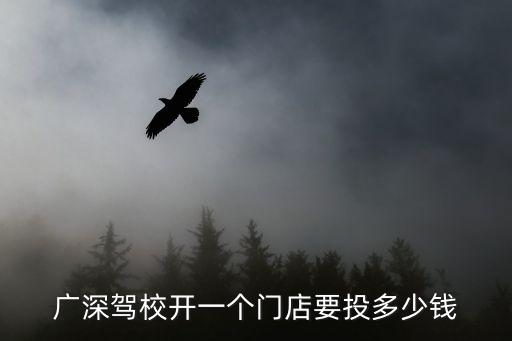 廣深駕校開一個(gè)門店要投多少錢
